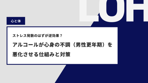 ストレス発散のはずが逆効果？アルコールが心身の不調（男性更年期）を悪化させる仕組みと対策
